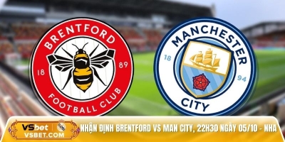 Nhận định Brentford vs Man City, 22h30 ngày 05/10 - Ngoại hạng Anh